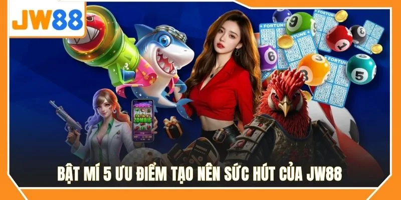 Bật mí 5 ưu điểm tạo nên sức hút của JW88