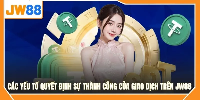 Các yếu tố quyết định sự thành công của giao dịch trên JW88