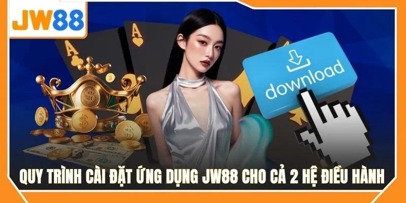 Quy trình cài đặt ứng dụng JW88 cho cả 2 hệ điều hành