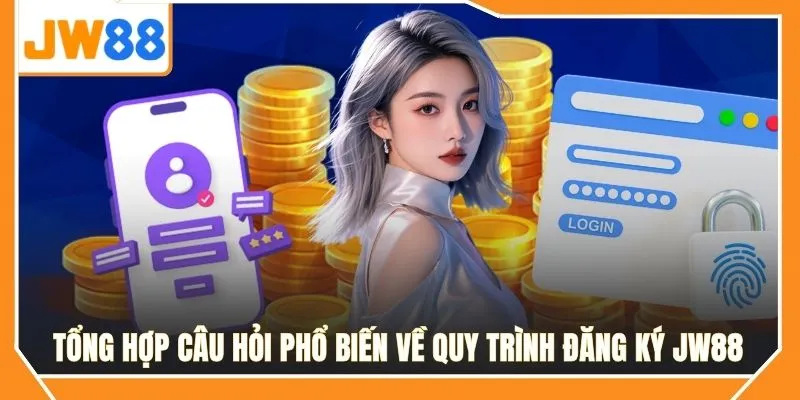 Tổng hợp câu hỏi phổ biến về quy trình đăng ký JW88